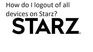 How To Log Out All Devices On Starz App